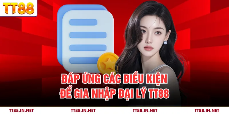 Đáp ứng các điều kiện để gia nhập đại lý TT88