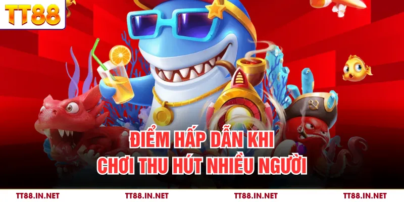 Điểm hấp dẫn khi chơi thu hút nhiều người